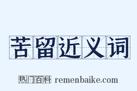 苦留近义词是什么意思的图片